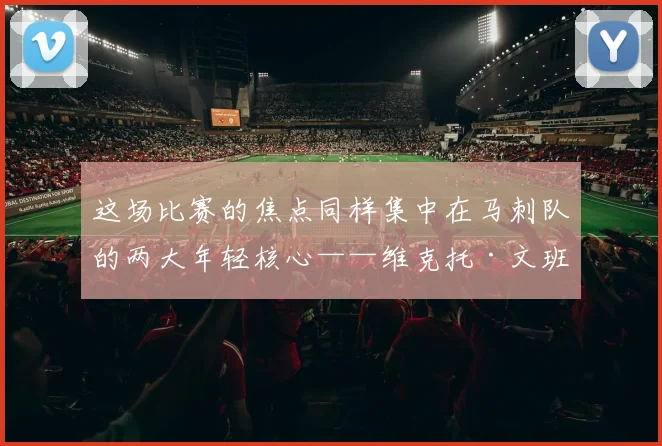 这场比赛的焦点同样集中在马刺队的两大年轻核心——维克托·文班亚马和迪伦·哈珀身上