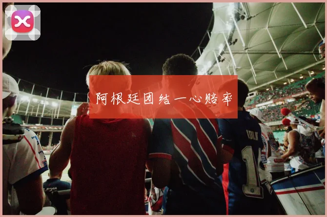 阿根廷团结一心赔率