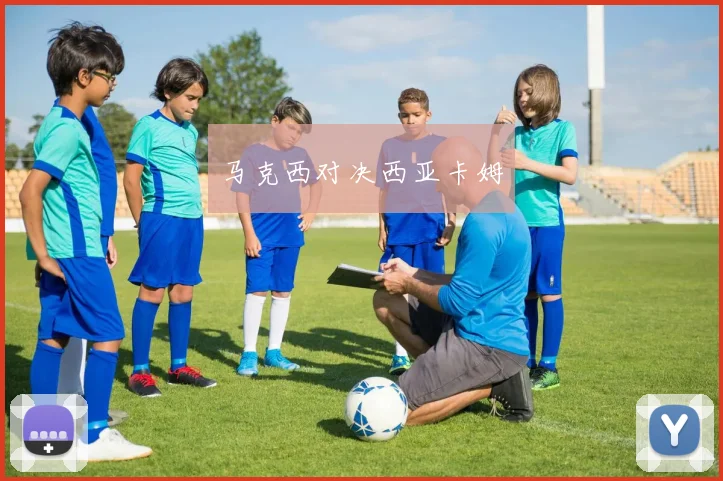马克西对决西亚卡姆