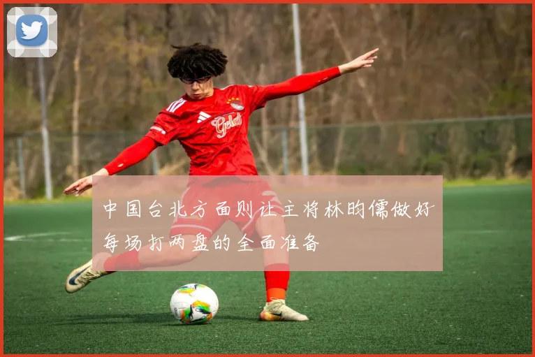 中国台北方面则让主将林昀儒做好每场打两盘的全面准备