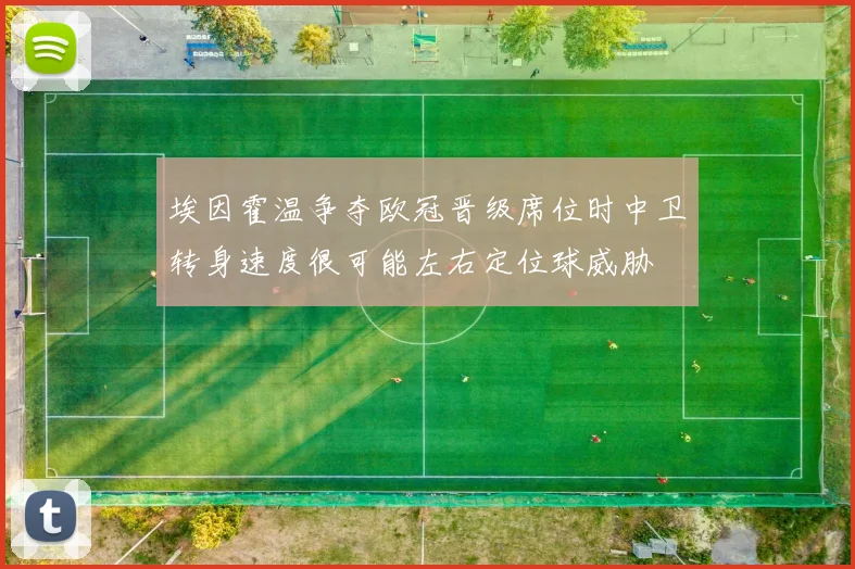 埃因霍温争夺欧冠晋级席位时中卫转身速度很可能左右定位球威胁