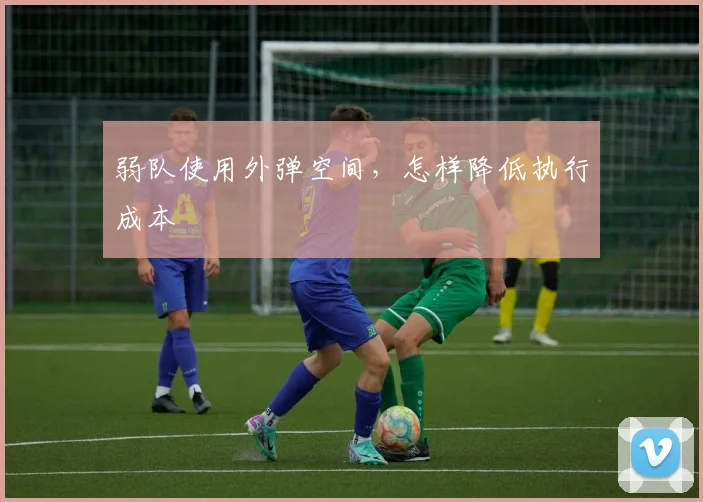 弱队使用外弹空间，怎样降低执行成本