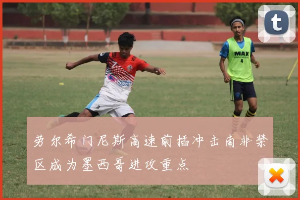劳尔希门尼斯高速前插冲击南非禁区成为墨西哥进攻重点